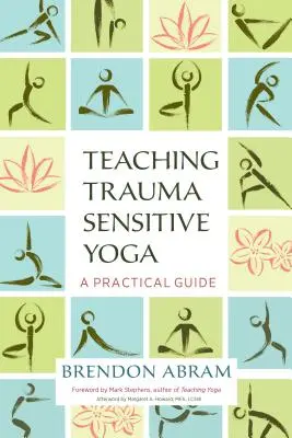 Enseigner le yoga en tenant compte des traumatismes : un guide pratique - Teaching Trauma-Sensitive Yoga: A Practical Guide