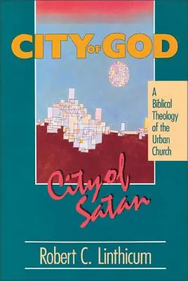 Ville de Dieu, ville de Satan : Une théologie biblique de la ville urbaine - City of God, City of Satan: A Biblical Theology of the Urban City