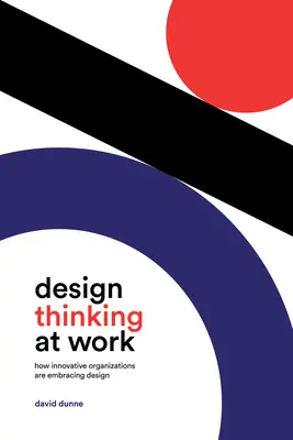 Design Thinking at Work : How Innovative Organizations Are Embracing Design (La pensée design au travail : comment les organisations innovantes adoptent le design) - Design Thinking at Work: How Innovative Organizations Are Embracing Design