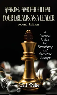 Faire et réaliser ses rêves en tant que leader : Un guide pratique pour la formulation et l'exécution de la stratégie - Making and Fulfilling Your Dreams as a Leader: A Practical Guide for Formulating and Executing Strategy