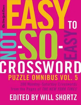 The New York Times Easy to Not-So-Easy Crossword Puzzle Omnibus Volume 5 : 200 mots croisés du lundi au samedi tirés des pages du New York Times. - The New York Times Easy to Not-So-Easy Crossword Puzzle Omnibus Volume 5: 200 Monday--Saturday Crosswords from the Pages of the New York Times