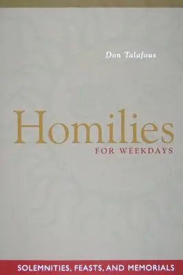 Homélies pour les jours de la semaine : Solennités, fêtes et commémorations - Homilies for Weekdays: Solemnities, Feasts, and Memorials