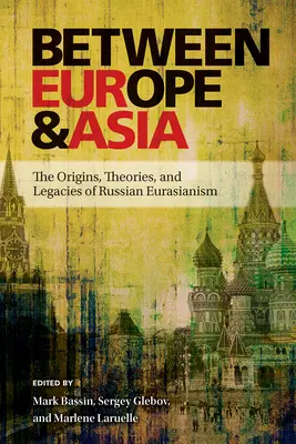 Entre l'Europe et l'Asie : Les origines, les théories et les héritages de l'eurasisme russe - Between Europe and Asia: The Origins, Theories, and Legacies of Russian Eurasianism