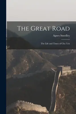La grande route : la vie et l'époque de Chu Teh - The Great Road: the Life and Times of Chu Teh