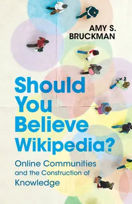 Faut-il croire Wikipédia&nbsp;? Communautés en ligne et construction du savoir - Should You Believe Wikipedia?: Online Communities and the Construction of Knowledge