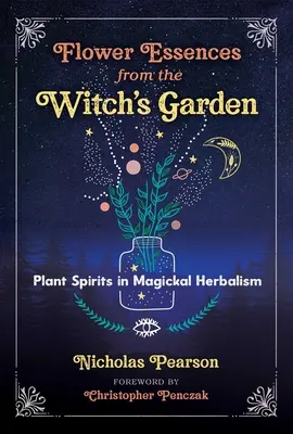 Essences de fleurs du jardin de la sorcière : Les esprits des plantes dans l'herboristerie magique - Flower Essences from the Witch's Garden: Plant Spirits in Magickal Herbalism