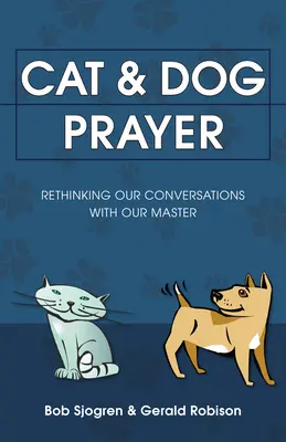 Prière du chat et du chien : Repenser nos conversations avec notre maître - Cat & Dog Prayer: Rethinking Our Conversations with Our Master