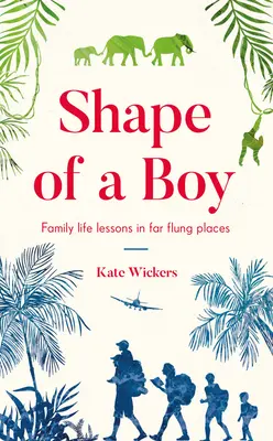 La forme d'un garçon : Leçons de vie familiale dans des contrées lointaines (mémoire de voyage) - Shape of a Boy: Family Life Lessons in Far-Flung Places (a Travel Memoir)