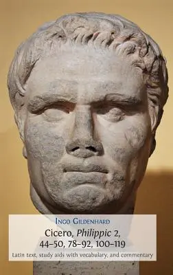 Cicéron, Philippes 2, 44-50, 78-92, 100-119 : Texte latin, Aide à l'étude avec vocabulaire, et Commentaire - Cicero, Philippic 2, 44-50, 78-92, 100-119: Latin Text, Study AIDS with Vocabulary, and Commentary