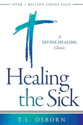 Guérir les malades : un classique de la guérison divine - Healing the Sick: A Divine Healing Classic