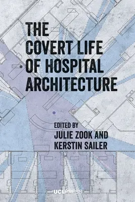 La vie secrète de l'architecture hospitalière - The Covert Life of Hospital Architecture