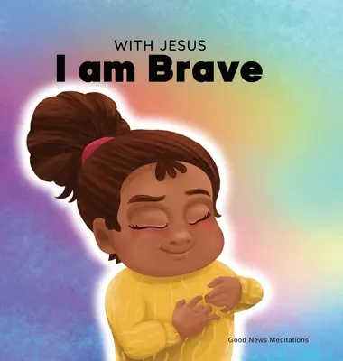 Avec Jésus, je suis courageux : Un livre chrétien pour enfants sur la confiance en Dieu pour surmonter l'inquiétude, l'anxiété et la peur du noir. - With Jesus I am brave: A Christian children book on trusting God to overcome worry, anxiety and fear of the dark