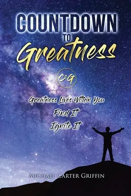 Compte à rebours vers la grandeur : La grandeur vit en vous Trouvez-la Allumez-la - Countdown To Greatness: Greatness Lives Within You Find It Ignite It