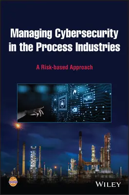 Gestion de la cybersécurité dans les industries de transformation : Une approche basée sur le risque - Managing Cybersecurity in the Process Industries: A Risk-Based Approach