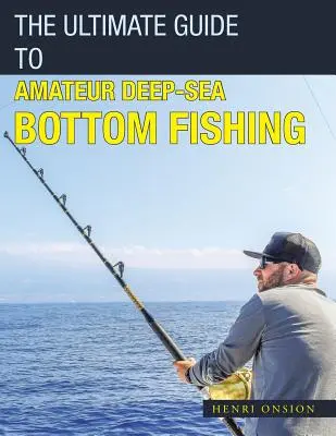 Le guide ultime de la pêche amateur de fond en haute mer - The Ultimate Guide to Amateur Deep-Sea Bottom Fishing