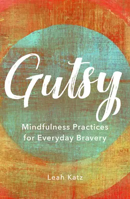 Gutsy : Pratiques de pleine conscience pour une bravoure au quotidien - Gutsy: Mindfulness Practices for Everyday Bravery