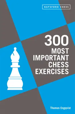 300 exercices d'échecs les plus importants : Étudiez-en cinq par semaine pour devenir un meilleur joueur d'échecs - 300 Most Important Chess Exercises: Study Five a Week to Be a Better Chessplayer