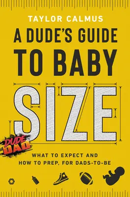 Le guide de la taille du bébé : Ce à quoi s'attendre et comment se préparer pour les futurs papas - A Dude's Guide to Baby Size: What to Expect and How to Prep for Dads-To-Be