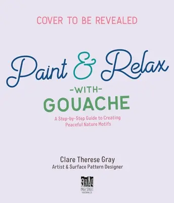 Peindre la nature avec Clare : Créer de magnifiques motifs à la gouache du jardin, de la campagne, de la mer, de la rivière et de la forêt - Painting Nature with Clare: Create Beautiful Gouache Motifs of the Garden, Countryside, Sea, River and Forest