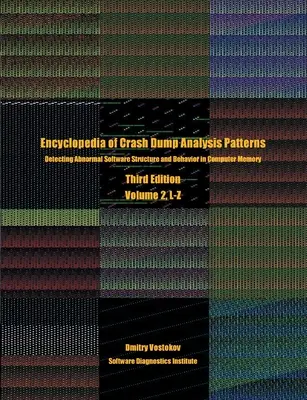 Encyclopédie des modèles d'analyse de crash-dump, Volume 2, L-Z : Détection de la structure et du comportement anormaux des logiciels dans la mémoire des ordinateurs, troisième édition - Encyclopedia of Crash Dump Analysis Patterns, Volume 2, L-Z: Detecting Abnormal Software Structure and Behavior in Computer Memory, Third Edition