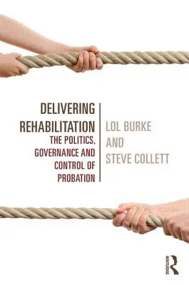 Délivrer la réadaptation : La politique, la gouvernance et le contrôle de la probation - Delivering Rehabilitation: The Politics, Governance and Control of Probation