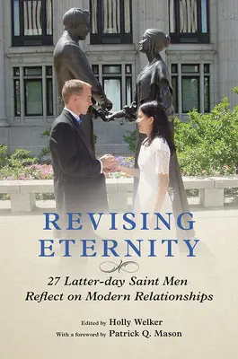 Réviser l'éternité : 27 saints des derniers jours réfléchissent aux relations modernes - Revising Eternity: 27 Latter-Day Saint Men Reflect on Modern Relationships