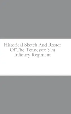 Esquisse historique et tableau du 31e régiment d'infanterie du Tennessee - Historical Sketch And Roster Of The Tennessee 31st Infantry Regiment