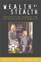 La richesse en cachette - Crime d'entreprise, droit d'entreprise et perversion de la démocratie - Wealth by Stealth - Corporate Crime, Coporate Law, and the Perversion of Democracy