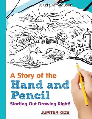 Une histoire de main et de crayon : Commencer à bien dessiner ! Un livre d'activités pour enfants - A Story of the Hand and Pencil: Starting Out Drawing Right! A Kid's Activity Book