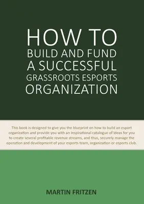 Comment construire et financer une organisation de sport de masse réussie : Ce livre est conçu pour vous donner le plan de construction et de financement d'une organisation esport. - How to Build and Fund A Successful Grassroots Esports Organization: This book is designed to give you the blueprint on how to build and fund an esport