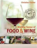 Donner un sens à la nourriture et au vin - Concepts pour les combinaisons - Making Sense of Food & Wine - Concepts for Combinations