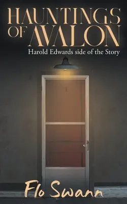 Les hantises d'Avalon : La version d'Harold Edwards de l'histoire - Hauntings of Avalon: Harold Edwards side of the Story