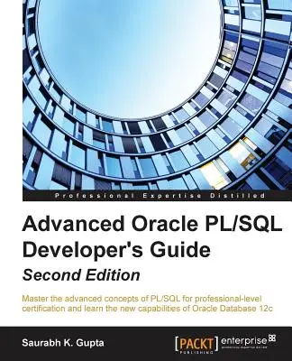 Guide avancé du développeur Oracle PL/SQL - Deuxième édition : Maîtriser les concepts avancés de PL/SQL pour une certification de niveau professionnel et apprendre les n - Advanced Oracle PL/SQL Developer's Guide - Second Edition: Master the advanced concepts of PL/SQL for professional-level certification and learn the n