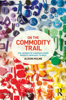 Sur la piste des produits de base - Le voyage d'un produit de magasin à bas prix d'Est en Ouest - On the Commodity Trail - The Journey of a Bargain Store Product from East to West