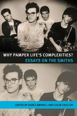 Pourquoi choyer les complexités de la vie ? Essais sur les Smiths - Why Pamper Life's Complexities?: Essays on the Smiths