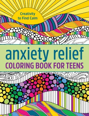 Livre de coloriage de soulagement de l'anxiété pour les adolescents : La créativité pour trouver le calme - Anxiety Relief Coloring Book for Teens: Creativity to Find Calm