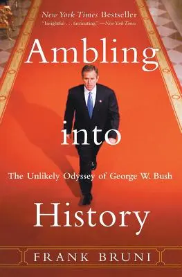 Entrer dans l'histoire : L'odyssée improbable de George W. Bush - Ambling Into History: The Unlikely Odyssey of George W. Bush