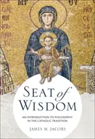 Le siège de la sagesse : Une introduction à la philosophie dans la tradition catholique - Seat of Wisdom: An Introduction to Philosophy in the Catholic Tradition