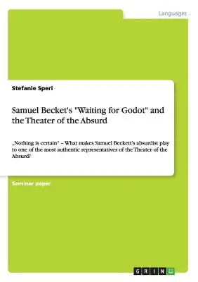En attendant Godot de Samuel Becket et le théâtre de l'absurde : Rien n'est sûr - Ce qui fait de la pièce absurde de Samuel Beckett l'une des plus a » - Samuel Becket's Waiting for Godot and the Theater of the Absurd: Nothing is certain - What makes Samuel Beckett's absurdist play to one of the most a