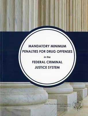 Mandatory Minimum Penalties for Drug Offenses TN the Federal Criminal Justice System (Sentencing Commission (U S )) (Peines minimales obligatoires pour les infractions liées à la drogue dans le système fédéral de justice pénale) - Mandatory Minimum Penalties for Drug Offenses TN the Federal Criminal Justice System (Sentencing Commission (U S ))