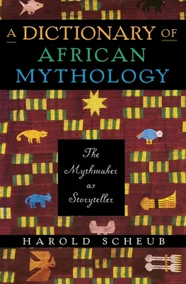 Dictionnaire de la mythologie africaine : Le faiseur de mythe comme conteur d'histoires - A Dictionary of African Mythology: The Mythmaker as Storyteller
