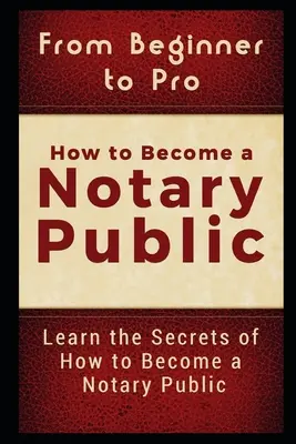 Du débutant au professionnel : comment devenir notaire : Apprenez les secrets de comment devenir un notaire public - From Beginner to Pro: How to Become a Notary Public: Learn the Secrets of How to Become a Notary Public