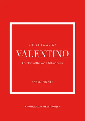 Le Petit Livre de Valentino : L'histoire de la maison de couture emblématique - The Little Book of Valentino: The Story of the Iconic Fashion House