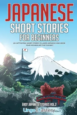 Histoires courtes japonaises pour débutants : 20 histoires courtes captivantes pour apprendre le japonais et enrichir votre vocabulaire de manière amusante ! - Japanese Short Stories for Beginners: 20 Captivating Short Stories to Learn Japanese & Grow Your Vocabulary the Fun Way!