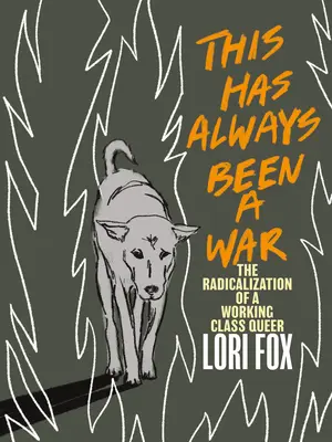 This Has Always Been a War : The Radicalization of a Working Class Queer (Cette guerre a toujours existé : la radicalisation d'un Queer de la classe ouvrière) - This Has Always Been a War: The Radicalization of a Working Class Queer