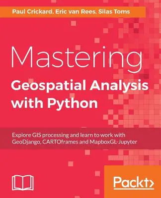 Maîtriser l'analyse géospatiale avec Python : Explorez le traitement SIG et apprenez à travailler avec GeoDjango, CARTOframes et MapboxGL-Jupyter. - Mastering Geospatial Analysis with Python: Explore GIS processing and learn to work with GeoDjango, CARTOframes and MapboxGL-Jupyter