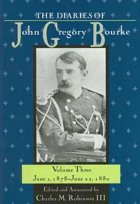 Le journal de John Gregory Bourke, volume 3 : du 1er juin 1878 au 22 juin 1880 - The Diaries of John Gregory Bourke, Volume 3: June 1, 1878, to June 22, 1880