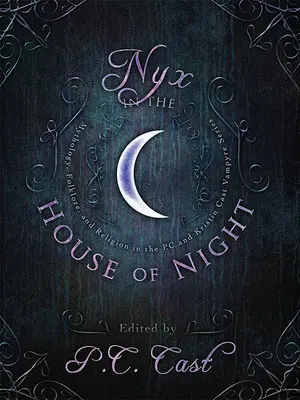 Nyx dans la maison de la nuit : Mythologie, folklore et religion dans la série Vampyre de P.C. et Kristin Cast - Nyx in the House of Night: Mythology, Folklore, and Religion in the P.C. and Kristin Cast Vampyre Series