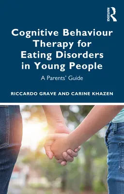 Thérapie cognitivo-comportementale pour les troubles de l'alimentation chez les jeunes : Guide à l'usage des parents - Cognitive Behaviour Therapy for Eating Disorders in Young People: A Parents' Guide