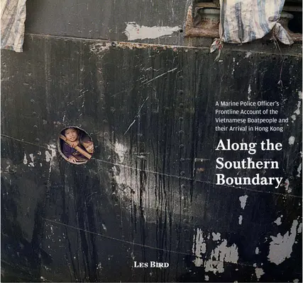 Le long de la frontière sud : le récit en première ligne d'un officier de la police maritime sur les passeurs vietnamiens et leur arrivée à Hong Kong - Along the Southern Boundary: A Marine Police Officer's Frontline Account of the Vietnamese Boatpeople and Their Arrival in Hong Kong